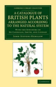 Paperback A Catalogue of British Plants Arranged According to the Natural System: With the Synonyms of de Candolle, Smith, and Lindley Book