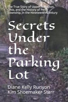 Paperback Secrets Under the Parking Lot: The True Story of Upper Arlington, Ohio, and the History of Perry Township in the Nineteenth Century Book