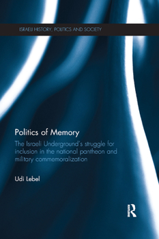 Paperback Politics of Memory: The Israeli Underground's Struggle for Inclusion in the National Pantheon and Military Commemoralization Book