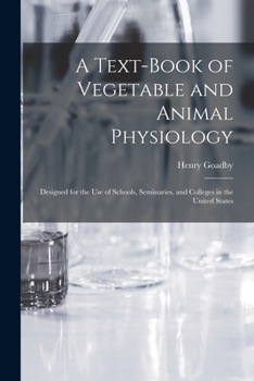 Paperback A Text-book of Vegetable and Animal Physiology: Designed for the Use of Schools, Seminaries, and Colleges in the United States Book