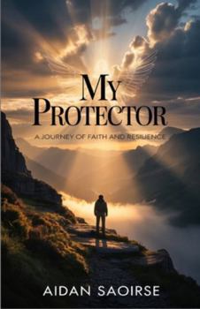 MY PROTECTOR: A Journey Of Faith And Resilience