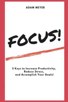Paperback Focus!: 5 Keys to Increase Productivity, Reduce Stress, and Accomplish Your Goals! Book