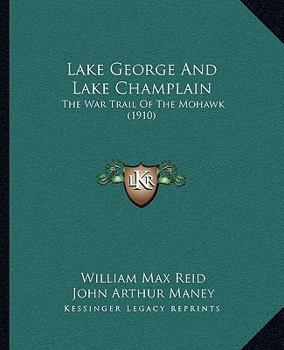 Paperback Lake George And Lake Champlain: The War Trail Of The Mohawk (1910) Book