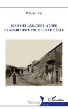 Jean Meslier, curé, athée et anarchiste pour le XXIe siècle (Historiques) (French Edition)