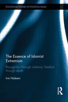 Hardcover The Essence of Islamist Extremism: Recognition through Violence, Freedom through Death Book