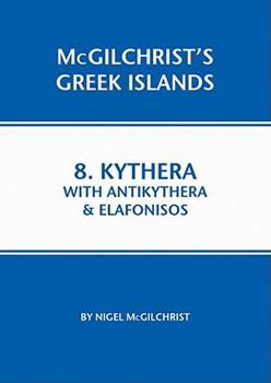 Kythera with Antikythera & Elafonisos: McGilchrist's Greek Islands Book 8 - Book #8 of the McGilchrist's Greek Islands