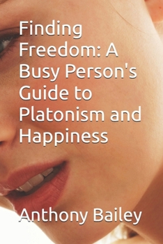 Paperback Finding Freedom: A Busy Person's Guide to Platonism and Happiness Book