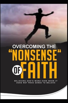 Paperback Overcoming the 'Nonsense' of Faith: Believing God's Word Even When It Does Not Make Sense to Believe Book