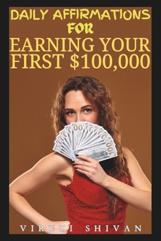 Daily Affirmations for Earning Your First $100,000: Unlocking Financial Success Through Positive Thinking (Daily Affirmations for Empowering Life Transformations)
