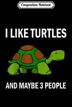 Composition Notebook: Cute I Like Turtles Funny Pets Lover Sarcastic Gift Journal/Notebook Blank Lined Ruled 6x9 100 Pages