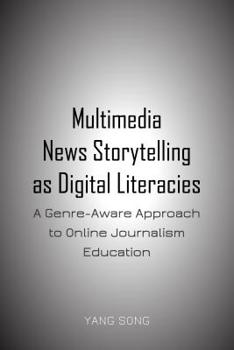 Hardcover Multimedia News Storytelling as Digital Literacies: A Genre-Aware Approach to Online Journalism Education Book