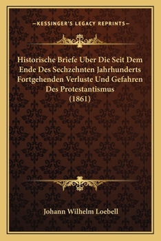 Paperback Historische Briefe Uber Die Seit Dem Ende Des Sechzehnten Jahrhunderts Fortgehenden Verluste Und Gefahren Des Protestantismus (1861) [German] Book