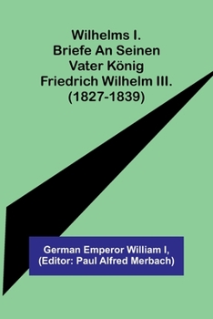 Paperback Wilhelms I. Briefe an seinen Vater König Friedrich Wilhelm III. (1827-1839) [German] Book