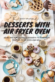 Paperback Desserts with Air Fryer Oven: 50 recipes for delicious desserts to make with your Air Fryer Oven and Grill Book