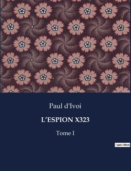 L'Espion X323: Tome I