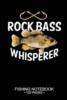 Rock Bass Whisperer Fishing Notebook 120 Pages: 6"x 9'' Blank Paper Fishing Notebook Cool Freshwater Game Fish Saltwater Fly Fishes Journal Composition Notebook Notes Day Planner Notepad