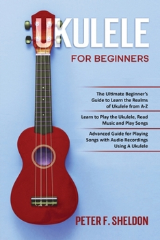 Paperback Ukulele for Beginners: 3 Books in 1-The Beginner's Guide to Learn the Realms of Ukulele+ Learn to Play the Ukulele, Read Music and Play Songs Book