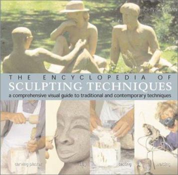 Paperback The Encyclopedia of Sculpting Techniques: A Comprehensive Visual Guide to Traditional and Contemporary Techniques Book