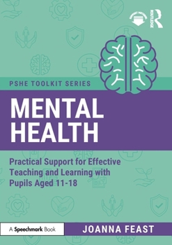 Mental Health: Practical Support for Effective Teaching and Learning with Pupils aged 11-18 (PSHE Toolkits)