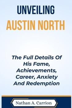 UNVEILING AUSTIN NORTH: The Full Details Of His Fame, Achievements, Career, Anxiety And Redemption
