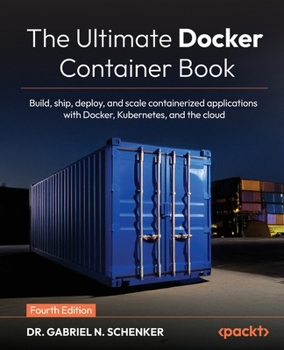 Paperback The Ultimate Docker Container Book - Fourth Edition: Build, ship, deploy, and scale containerized applications with Docker, Kubernetes, and the cloud Book
