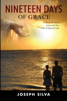 NINETEEN DAYS OF GRACE: A Story of Love, Loss and the Gift of Eternal Life