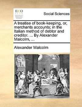 Paperback A Treatise of Book-Keeping, Or, Merchants Accounts; In the Italian Method of Debtor and Creditor. ... by Alexander Malcolm, ... Book