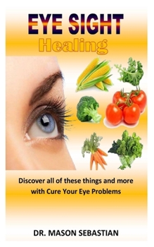 Paperback Eye Sight Healing: Discover all of these things and more with Cure Your Eye Problems Book