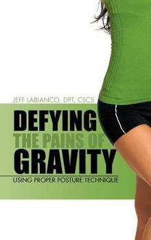 Hardcover Defying the Pains of Gravity: Using Proper Posture Technique Book