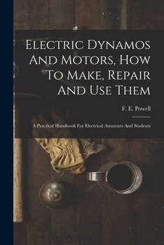 Paperback Electric Dynamos And Motors, How To Make, Repair And Use Them: A Practical Handbook For Electrical Amateurs And Students Book