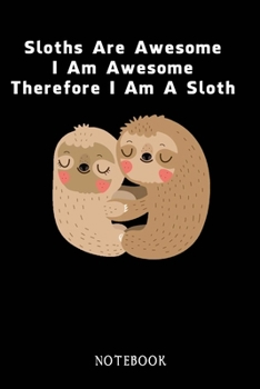 Paperback Sloths Are Awesome - I Am Awesome - Therefore I Am A Sloth: Sloth Notebook Journal - Blank Wide Ruled Paper - Funny Sloth Accessories - Sloth Gifts fo Book