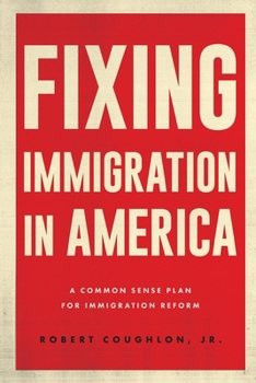 Fixing Immigration in America: A Common Sense Plan for Immigration Reform