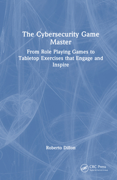 Hardcover The Cybersecurity Game Master: From Role Playing Games to Tabletop Exercises that Engage and Inspire Book