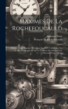 Hardcover Maximes De La Rochefoucauld: Premier Texte Imprimé À La Haye En 1664, Collationné Sur Le Ms. Autographe Et Sur Les Éditions De 1665 Et 1678, Précéd [French] Book