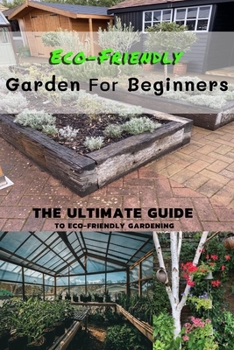 Paperback Eco-Friendly Garden For Beginners: The Ultimate Guide To Eco-Friendly Gardening Book