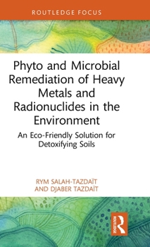 Hardcover Phyto and Microbial Remediation of Heavy Metals and Radionuclides in the Environment: An Eco-Friendly Solution for Detoxifying Soils Book