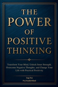 Paperback The Power of Positive Thinking: Transform Your Mind, Unlock Inner Strength, Overcome Negative Thoughts, and Change Your Life with Practical Positivity Book