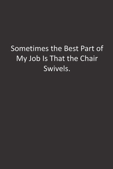 Paperback Sometimes the Best Part of My Job Is That the Chair Swivels.: : Lined Notebook Book