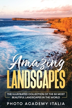 Paperback Amazing Landscapes: The Illustrated Collection of the 50 Most Beautiful Landscapes in the World Book