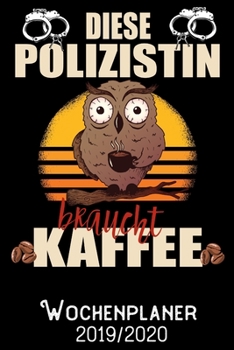 Diese Polizistin braucht Kaffee - Wochenplaner 2019 - 2020: DIN A5 Kalender / Terminplaner / Wochenplaner 2019 / 2020 18 Monate: Juli 2019 bis Dezember 2020 - Jede Woche auf 2 Seiten (German Edition)