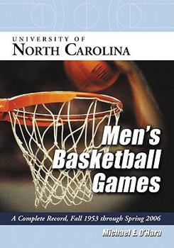 University of North Carolina Men's Basketball Games: A Complete Record, Fall 1953 through Spring 2006