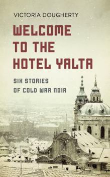 Welcome to the Hotel Yalta: Six Stories of Cold War Noir