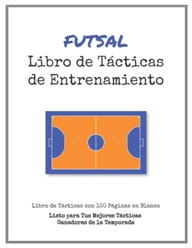 Paperback Libro de T?cticas de Entrenamiento de Futsal: 100 Plantillas en Blanco para tus T?cticas Ganadoras, Ejercicios y Entrenamientos en un s?lo Cuaderno de [Spanish] Book