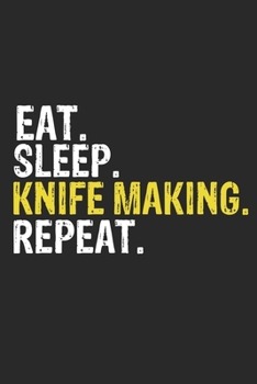 Eat Sleep Knife making Repeat Funny Cool Gift for Knife making Lovers Notebook A beautiful: Lined Notebook / Journal Gift, Knife making Cool quote, ... Sleep Knife making Repeat, Customized Journal