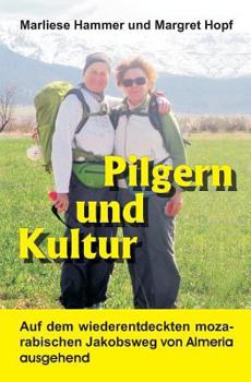 Paperback Pilgern und Kultur: Auf dem wiederentdeckten mozarabischen Jacobsweg von Almeria ausgehend [German] Book