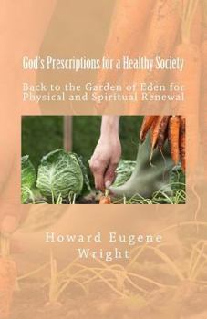 God's Prescriptions for a Healthy Society: Back to the Garden of Eden for Physical and Spiritual Renewal