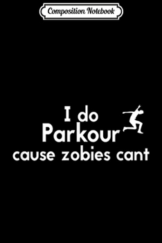 Composition Notebook: I do Parkour cause zombis cant - - FOR CLIMBER Journal/Notebook Blank Lined Ruled 6x9 100 Pages