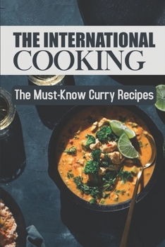 Paperback The International Cooking: The Must-Know Curry Recipes: Authentic Curry Recipe Book