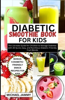 Paperback Diabetic Smoothie Recipes Book for Kids: The Ultimate Guide for Children to Manage Diabetes with 30 Quick, Easy, and Nutritious Diabetic-Friendly Frui Book