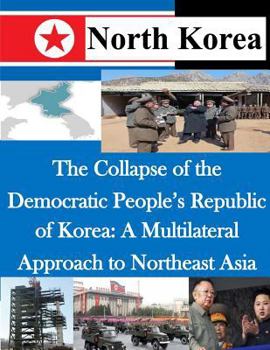 Paperback The Collapse of the Democratic People's Republic of Korea: A Multilateral Approach to Northeast Asia Book